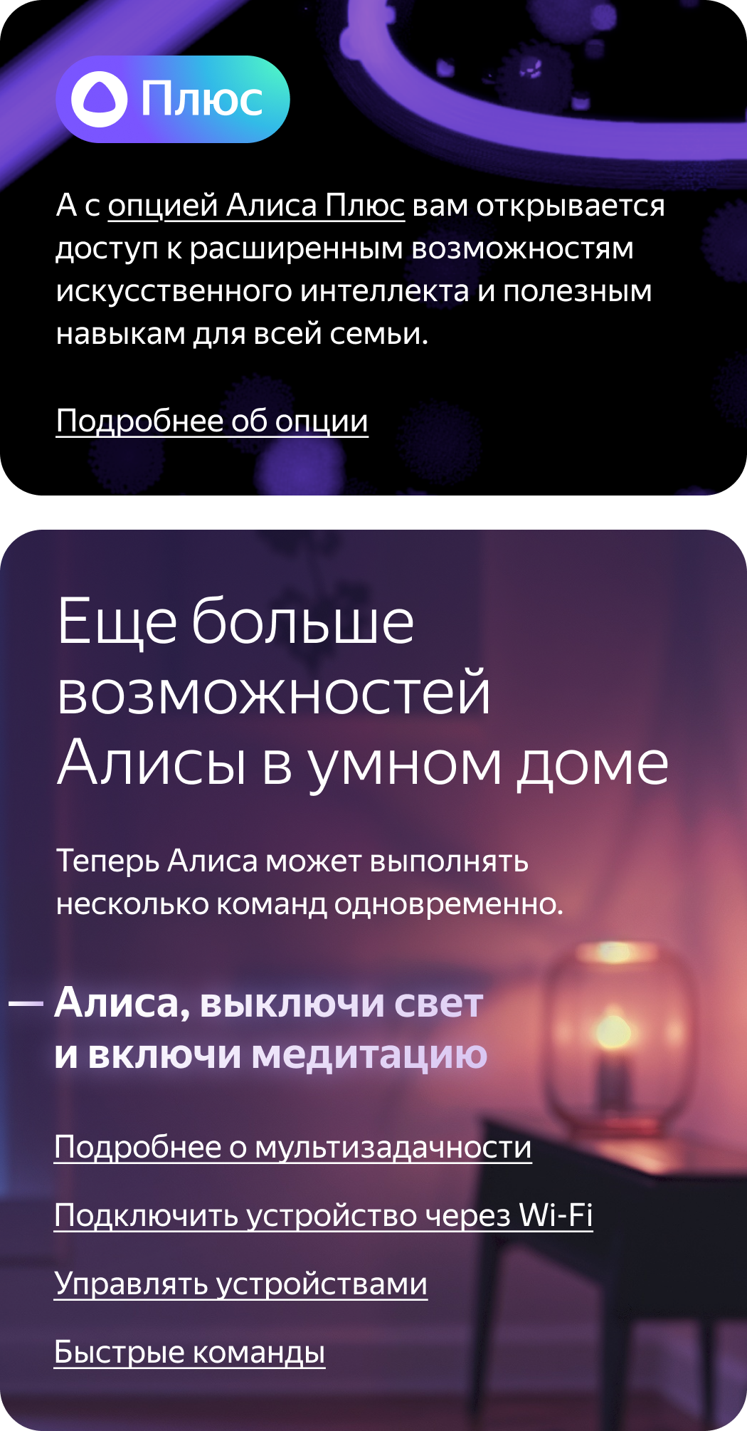 Алиса Плюс. А с опцией Алиса Плюс вам открывается доступ к расширенным возможностям искусственного интеллекта и полезным навыкам для всей семьи. Теперь Алиса может выполнять несколько команд одновременно. «Алиса, выключи свет и включи медитацию»