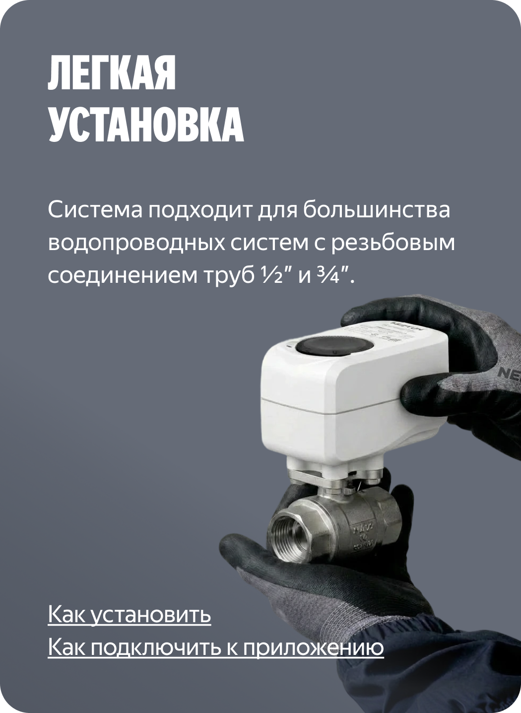 Легкая установка. Система подходит для большинства водопроводных систем с резьбовым соединением труб ½" и ¾"