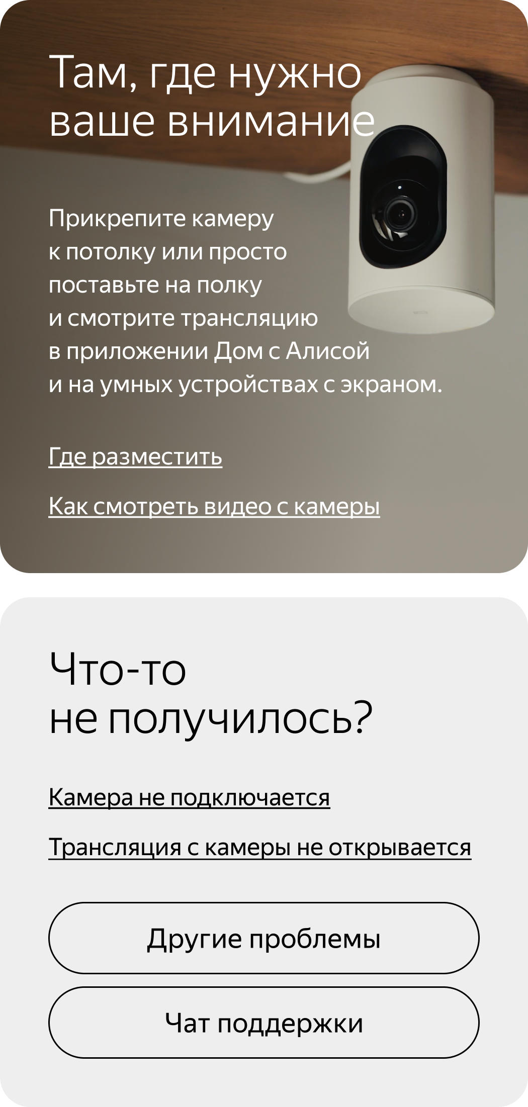 Там, где нужно ваше внимание. Прикрепите камеру к потолку или просто поставьте на полку и смотрите трансляцию в приложении Дом с Алисой и на умных устройствах с экраном. 