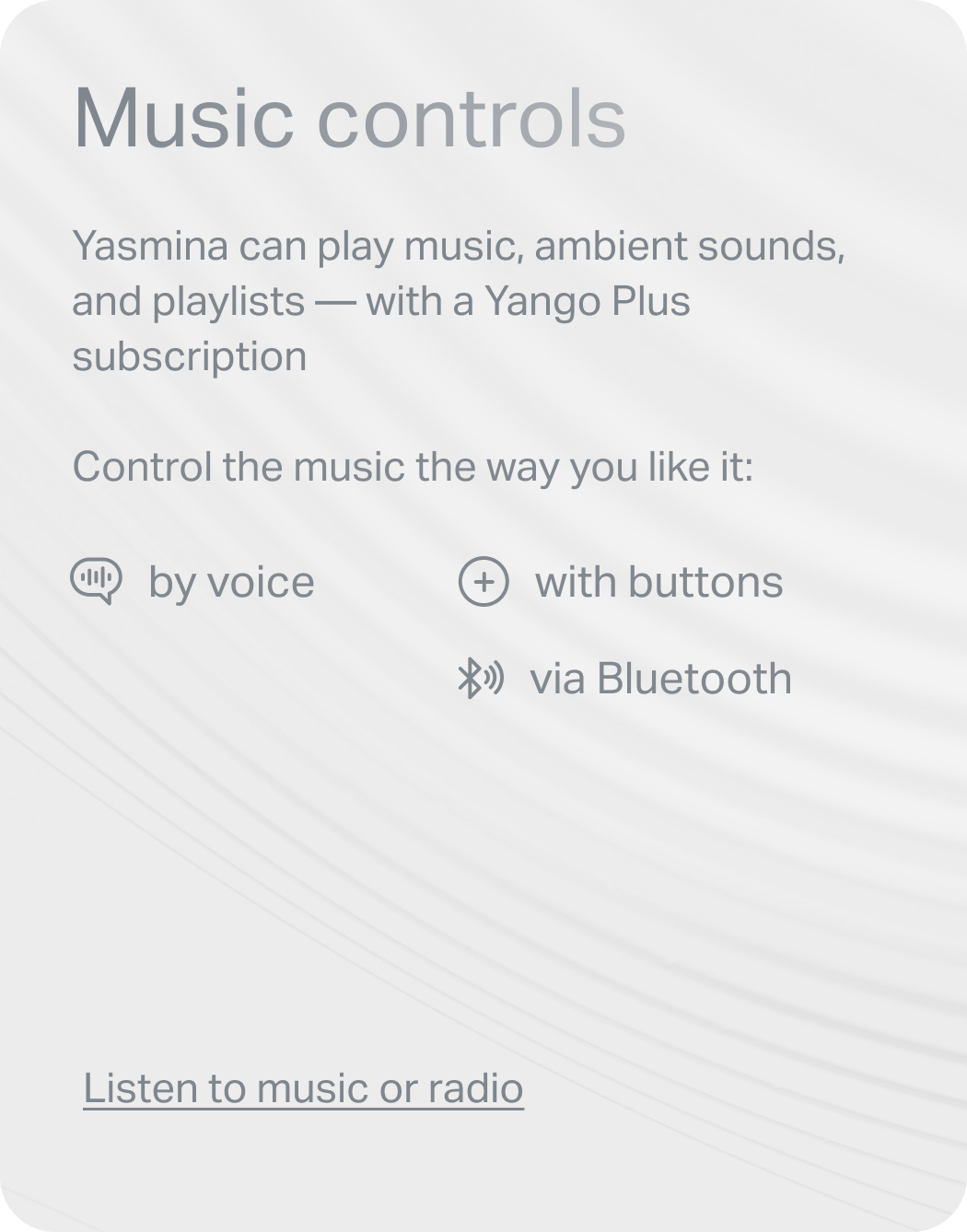 Music controls. Yasmina can play music, ambient sounds, and playlists — with a Yango Plus subscription. Control the music the way you like it: by voice, with buttons, via Bluetooth.